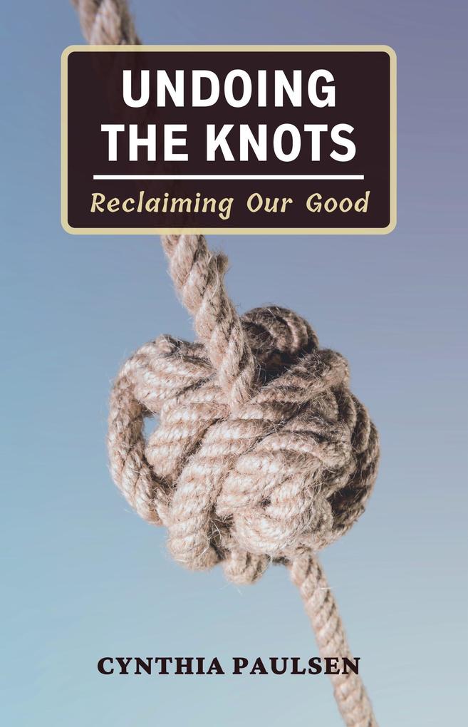 Undoing the Knots: Reclaiming Our Good