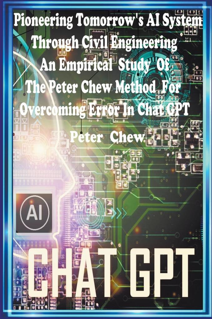 Pioneering Tomorrow‘s AI System Through Civil Engineering An Empirical Study Of The Peter Chew Method For Overcoming Error In Chat GPT