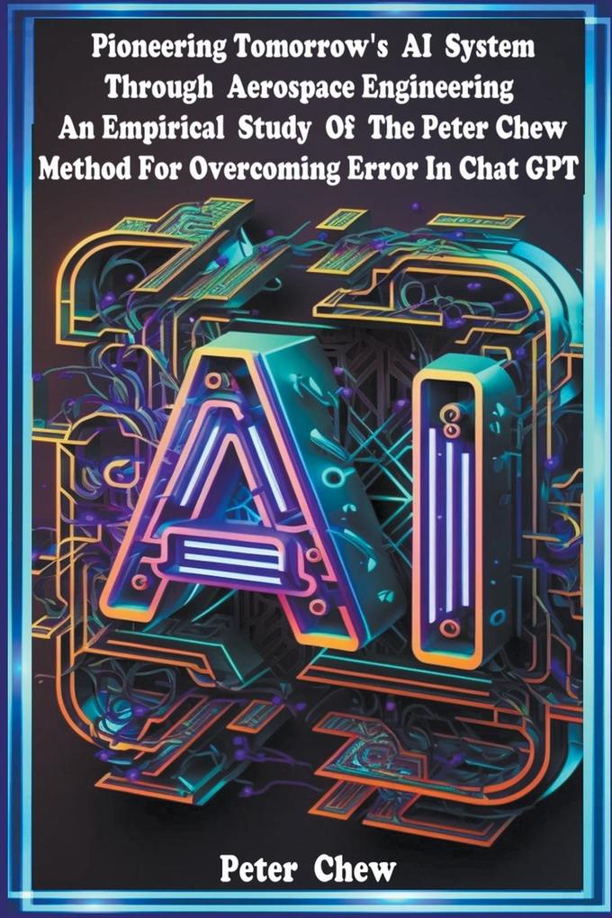 Pioneering Tomorrow‘s AI System Through Aerospace Engineering An Empirical Study Of The Peter Chew Method For Overcoming Error In Chat GPT
