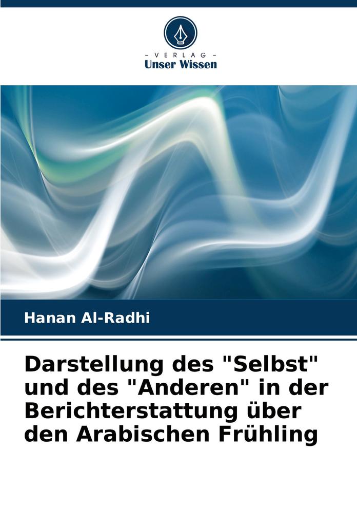 Darstellung des 'Selbst' und des 'Anderen' in der Berichterstattung über den Arabischen Frühling