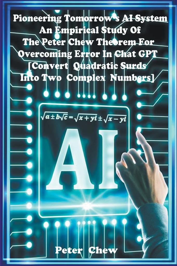 Pioneering Tomorrow‘s AI System . An Empirical Study Of The Peter Chew Theorem For Overcoming Error In Chat GPT [Convert Quadratic Surds Into Two Complex Numbers]