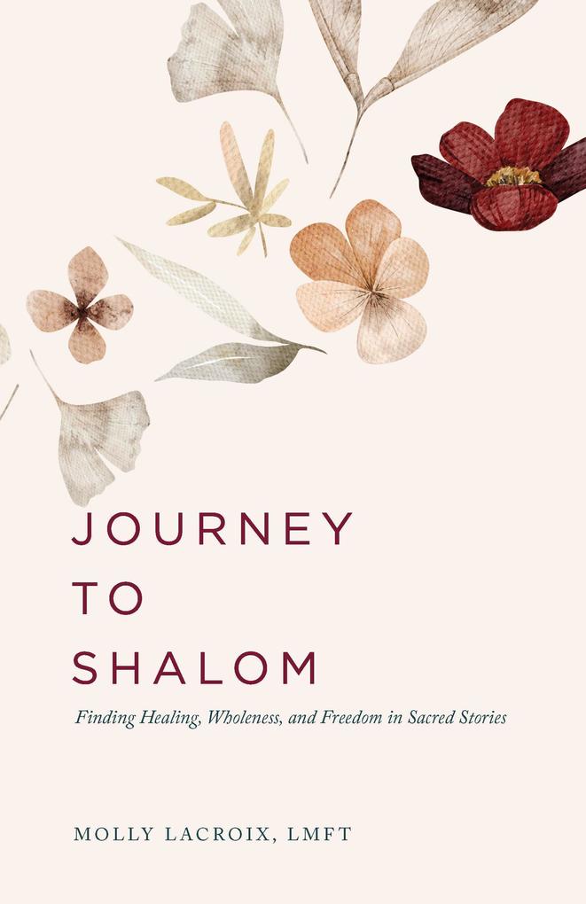 Journey to Shalom: Finding Healing Wholeness and Freedom In Sacred Stories
