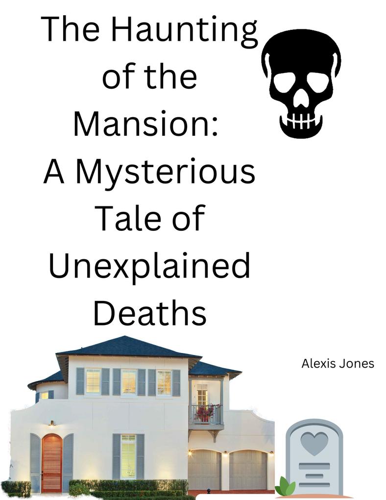 The Haunting of the Mansion: A Mysterious Tale of Unexplained Deaths (Horror Fiction #1)