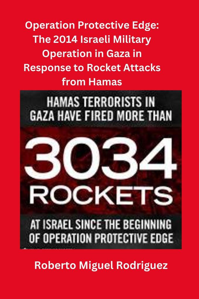 Operating Protective Edge: The 2014 Israeli Military Operation Against Hamas in Response to Rocket Attacks by Hamas