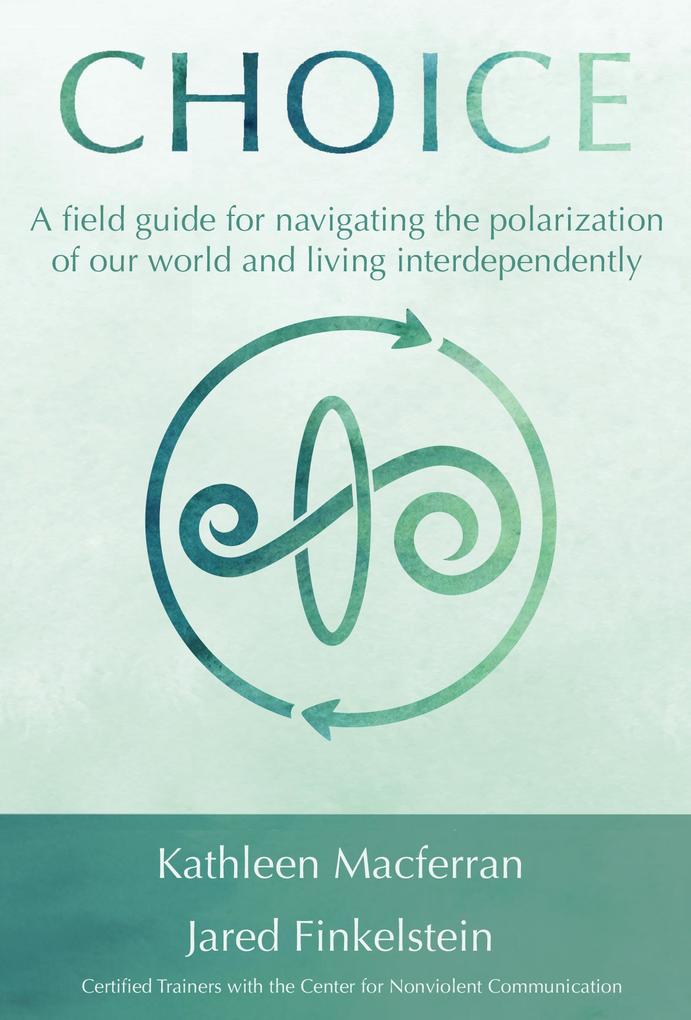 Choice: A filed guide for navigating the polarization of our world and living interdependently