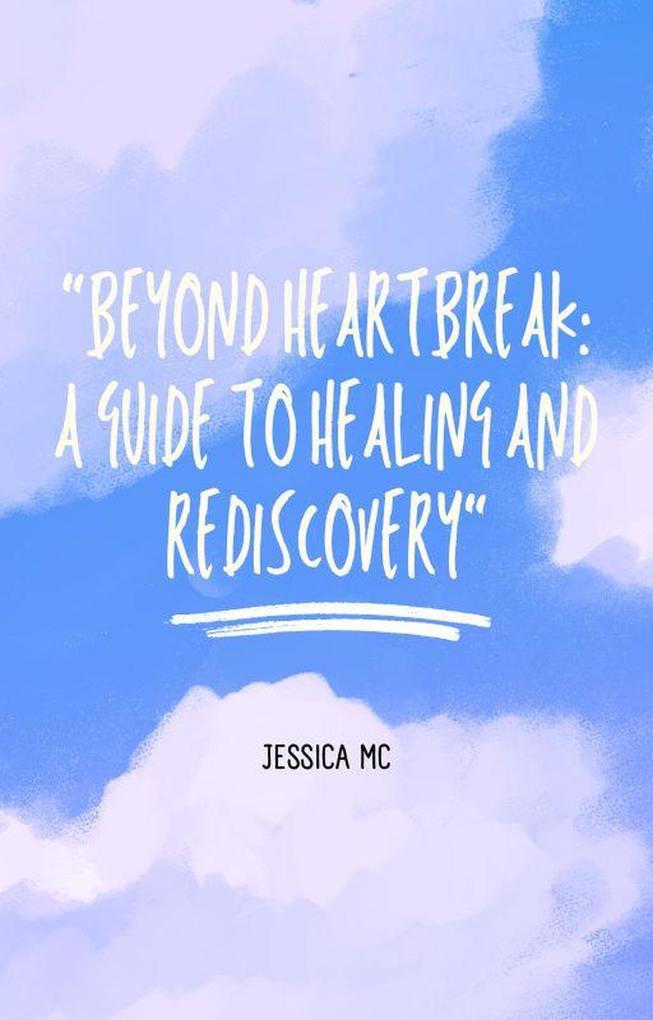 Beyond Heartbreak: A Guide to Healing and Rediscovery