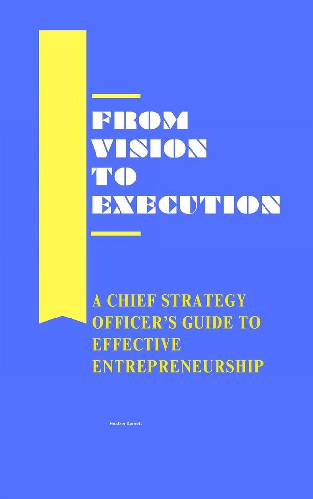 From Vision to Execution: A Chief Strategy Officer‘s Guide to Effective Entrepreneurship