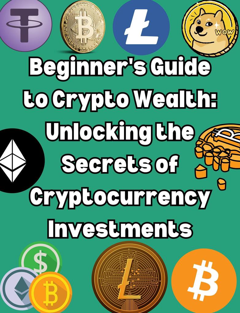 Beginner‘s Guide to Crypto Wealth: Unlocking the Secrets of Cryptocurrency Investments