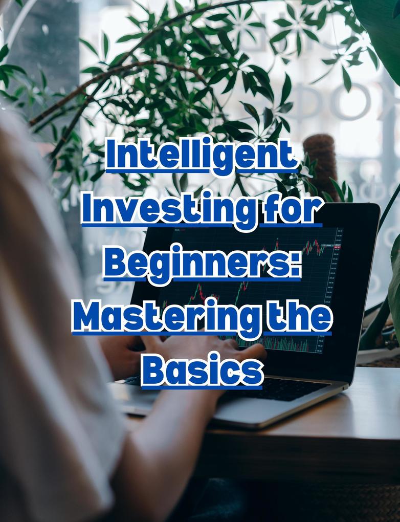 Intelligent Investing for Beginners: Mastering the Basics
