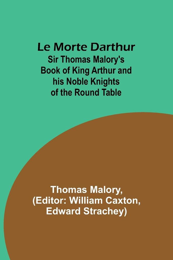 Le Morte Darthur; Sir Thomas Malory‘s Book of King Arthur and his Noble Knights of the Round Table