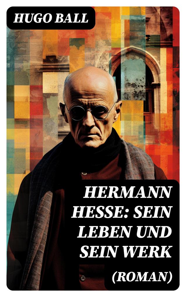 Hermann Hesse: Sein Leben und sein Werk (Roman)