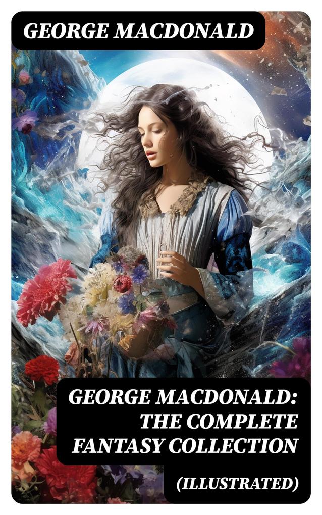 George MacDonald: The Complete Fantasy Collection (Illustrated)