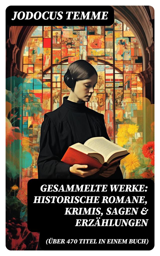 Gesammelte Werke: Historische Romane Krimis Sagen & Erzählungen (Über 470 Titel in einem Buch)