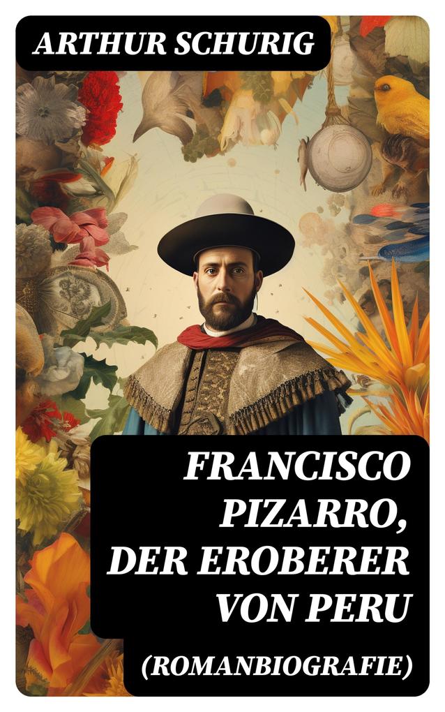 Francisco Pizarro der Eroberer von Peru (Romanbiografie)