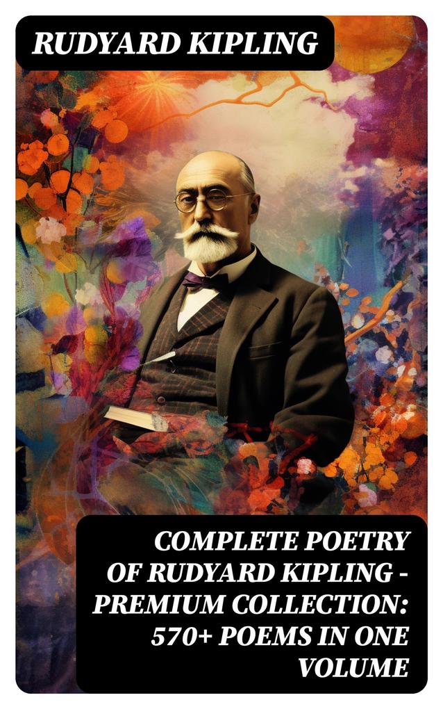 Complete Poetry of Rudyard Kipling - Premium Collection: 570+ Poems in One Volume