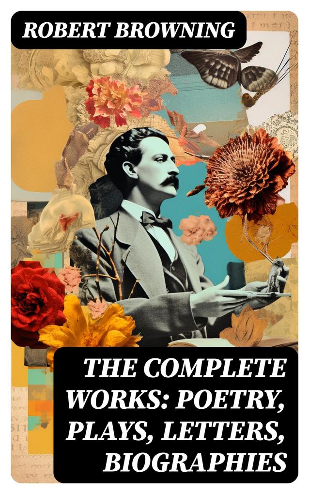 The Complete Works: Poetry Plays Letters Biographies