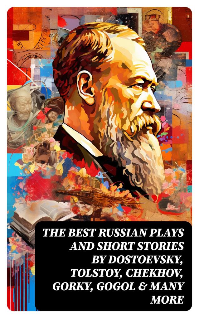 The Best Russian Plays and Short Stories by Dostoevsky Tolstoy Chekhov Gorky Gogol & many more