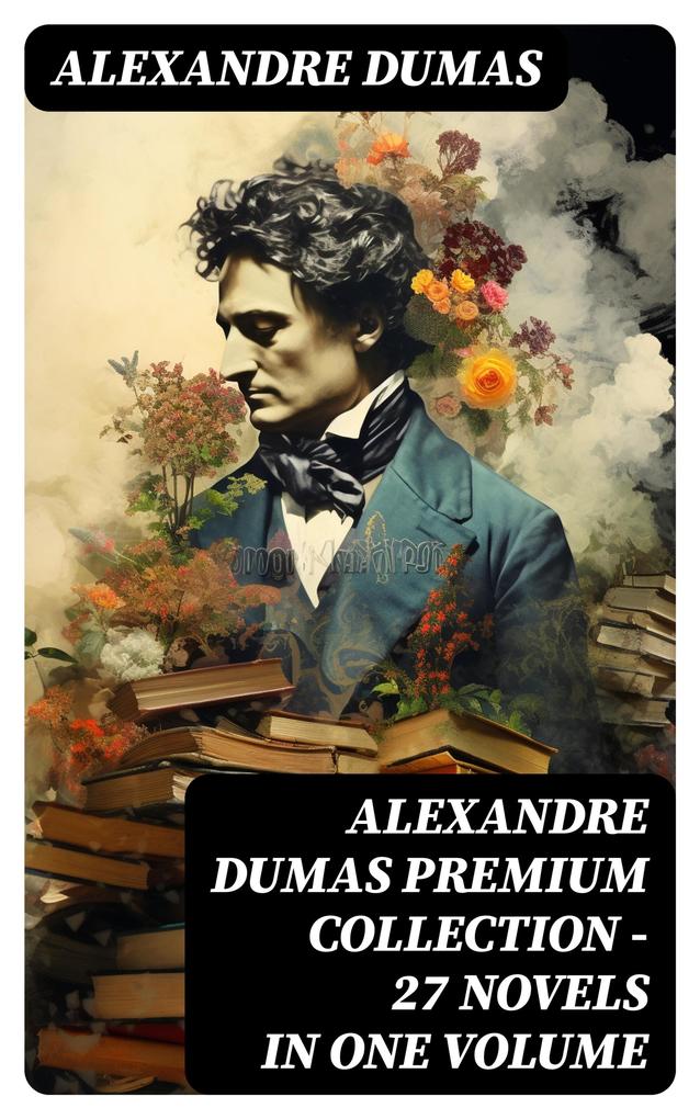 ALEXANDRE DUMAS Premium Collection - 27 Novels in One Volume
