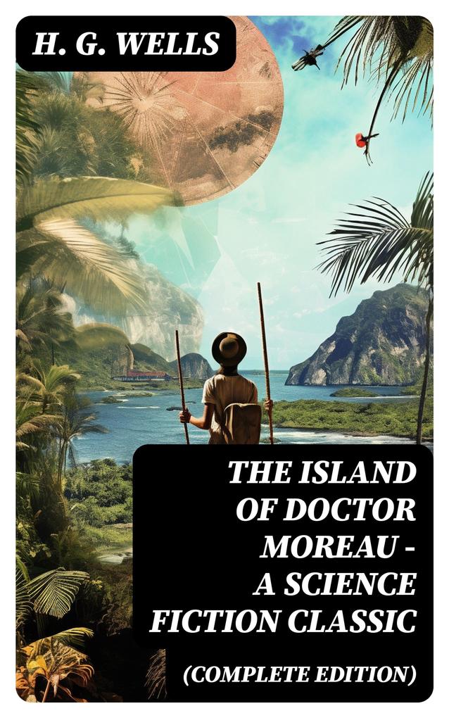 The Island of Doctor Moreau - A Science Fiction Classic (Complete Edition)
