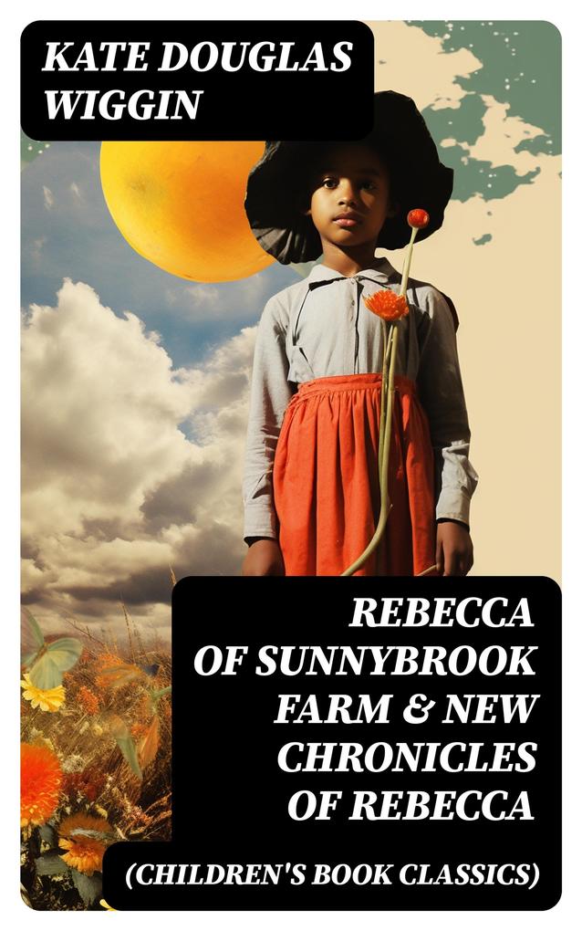 REBECCA OF SUNNYBROOK FARM & NEW CHRONICLES OF REBECCA (Children‘s Book Classics)