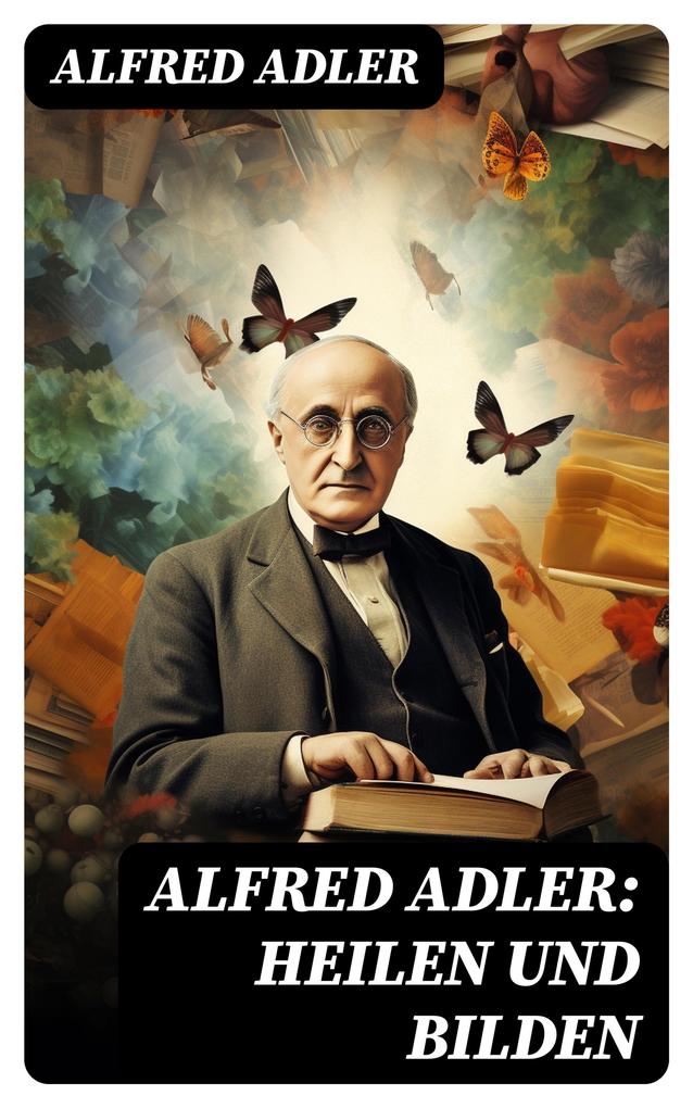 Alfred Adler: Heilen und Bilden