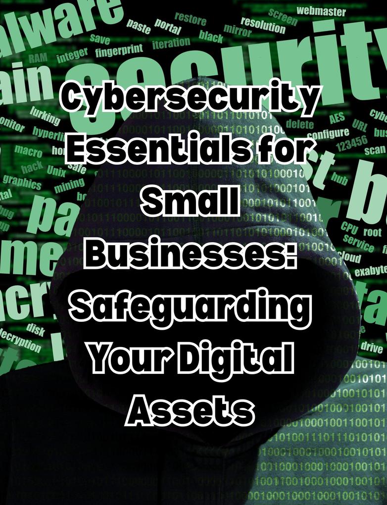 Cybersecurity Essentials for Small Businesses: Safeguarding Your Digital Assets