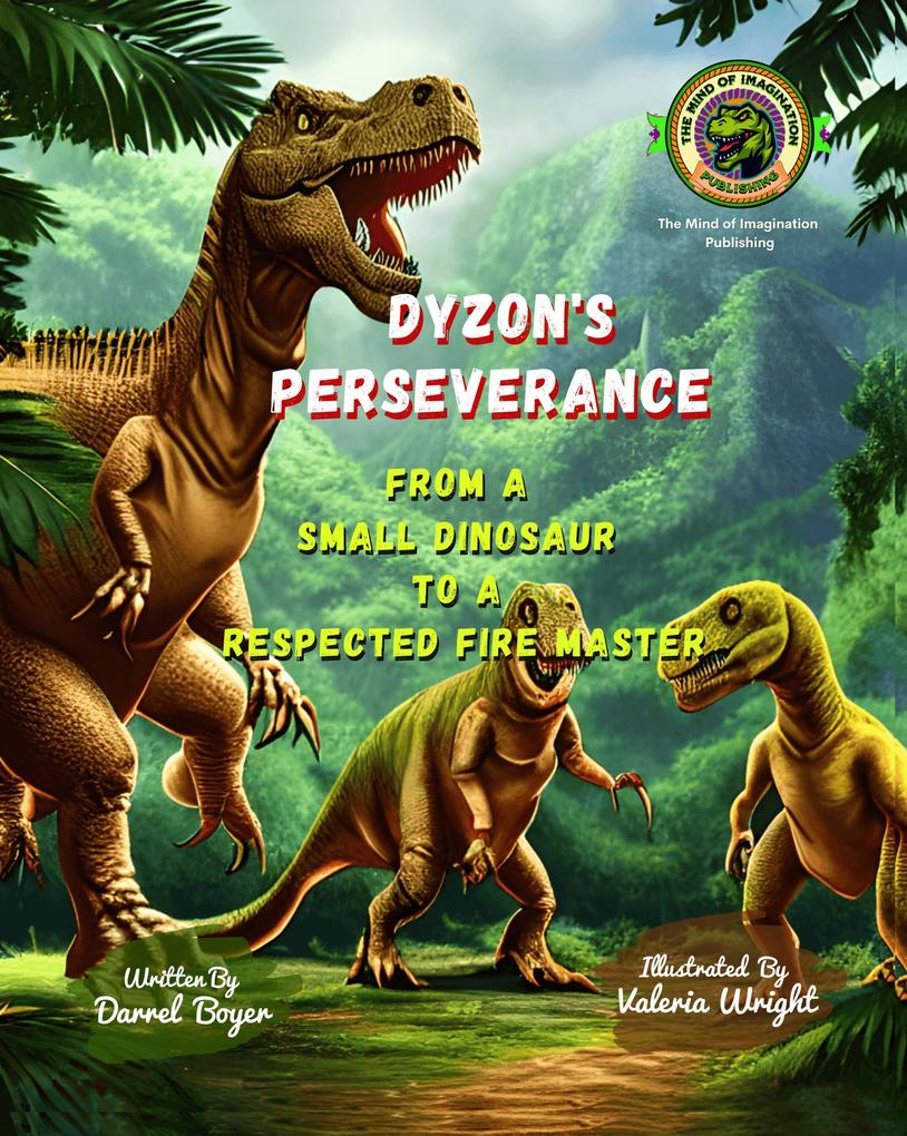 DYZON‘S PERSEVERANCE: From a Small Dinosaur to a Respected Fire Master. (Motivated Stories for Kids #2)