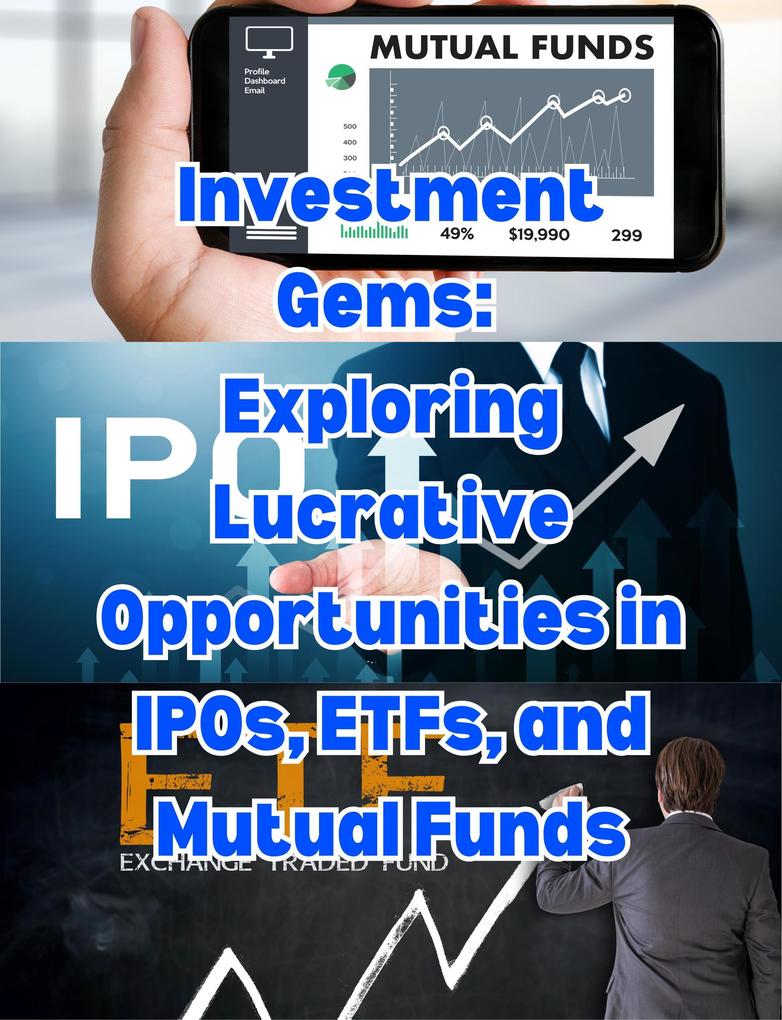 Investment Gems: Exploring Lucrative Opportunities in IPOs ETFs and Mutual Funds