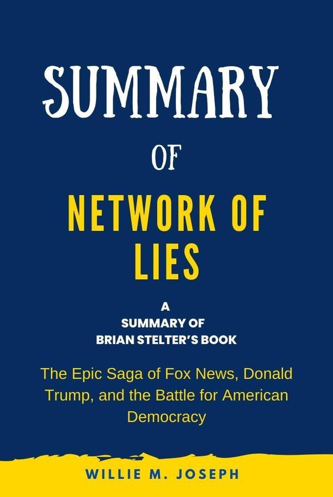 Summary of Network of Lies by Brian Stelter: The Epic Saga of Fox News Donald Trump and the Battle for American Democracy