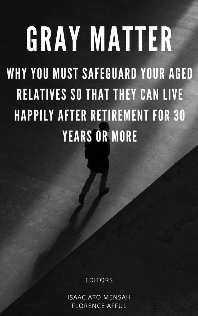 Gray Matter: Why You Must Safeguard Your Aged Relatives So That They Can Live Happily After Retirement For 30 Years Or More