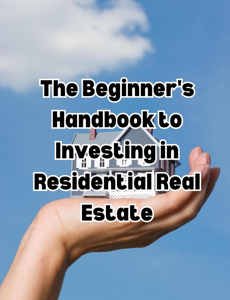 The Beginner‘s Handbook to Investing in Residential Real Estate