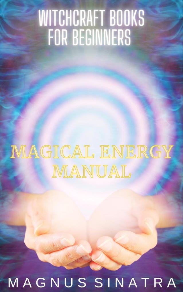Magical Energy Manual (Witchcraft Books for Beginners #2)