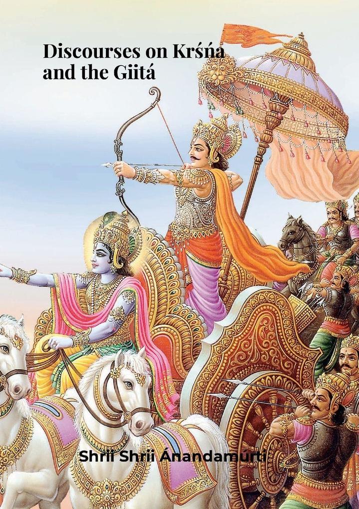 Discourses on KRSNA and the GiitÁ. Shrii Shrii Anandamurti