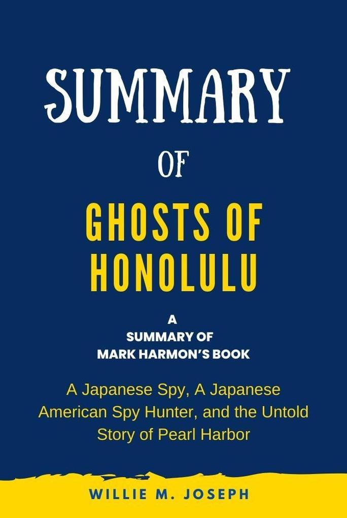 Summary of Ghosts of Honolulu by Mark Harmon: A Japanese Spy A Japanese American Spy Hunter and the Untold Story of Pearl Harbor