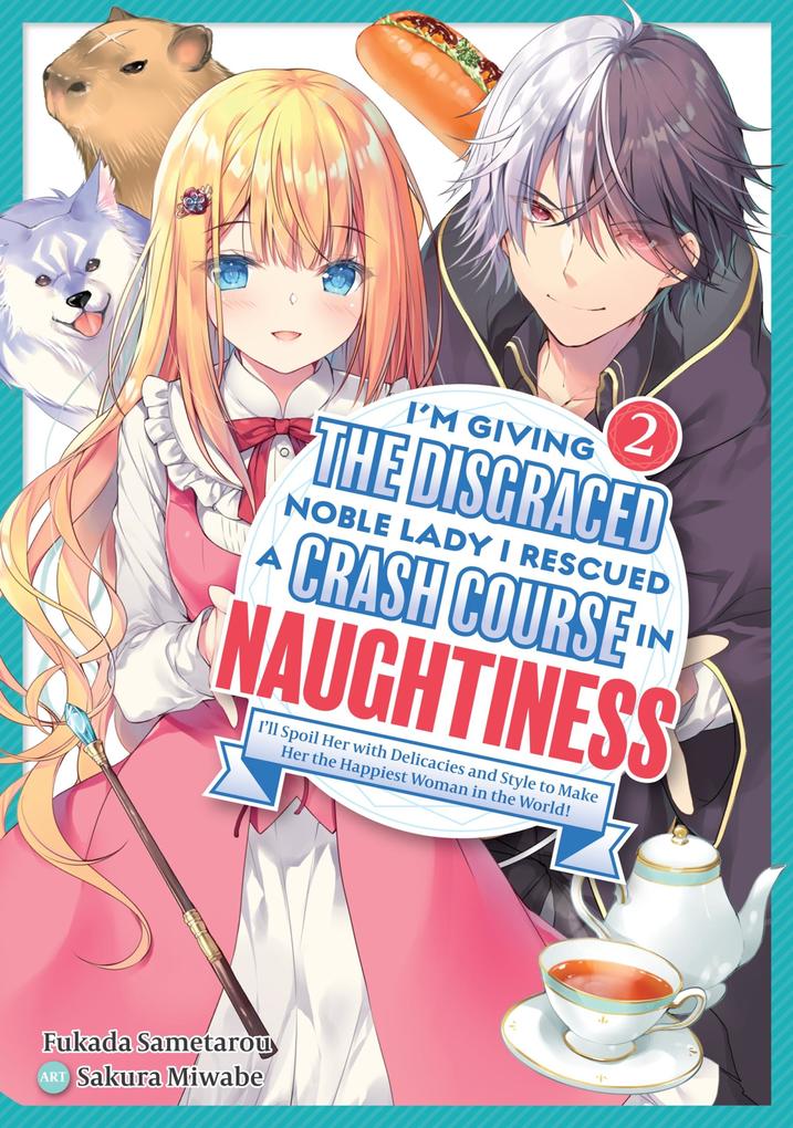 I‘m Giving the Disgraced Noble Lady I Rescued a Crash Course in Naughtiness: I‘ll Spoil Her with Delicacies and Style to Make Her the Happiest Woman in the World! Volume 2 (Light Novel)