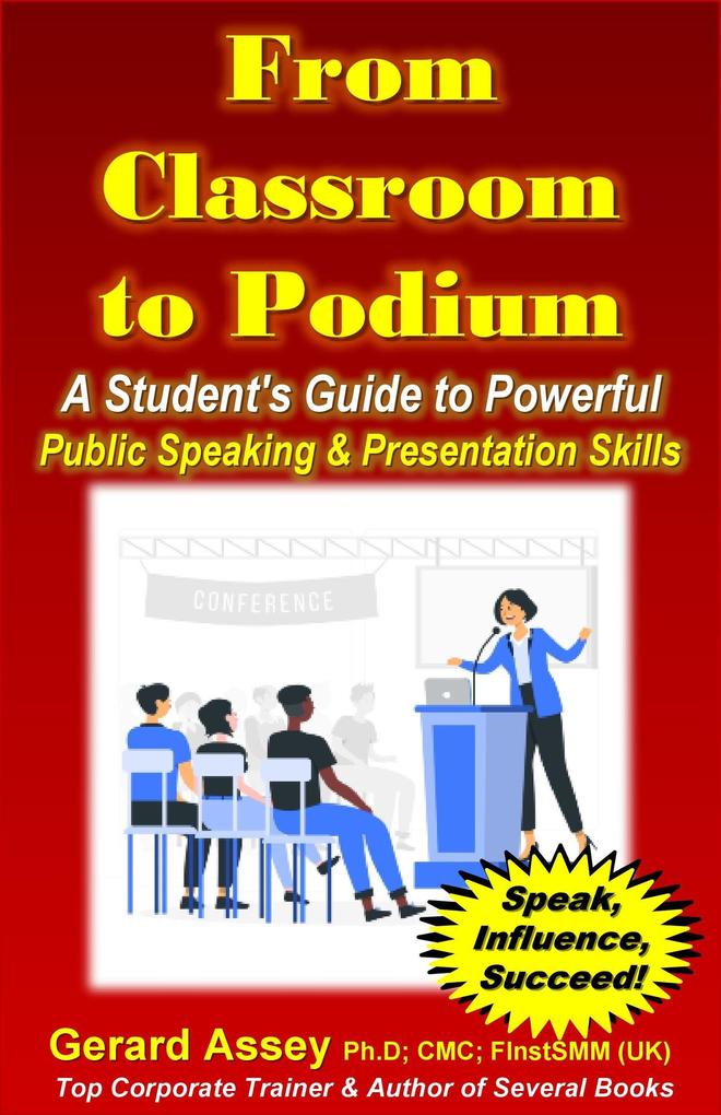 From Classroom to Podium: A Student‘s Guide to Powerful Public Speaking & Presentation Skills