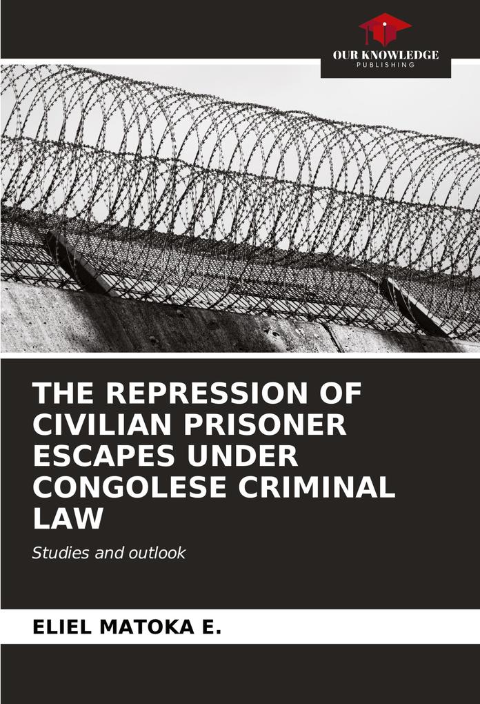 THE REPRESSION OF CIVILIAN PRISONER ESCAPES UNDER CONGOLESE CRIMINAL LAW