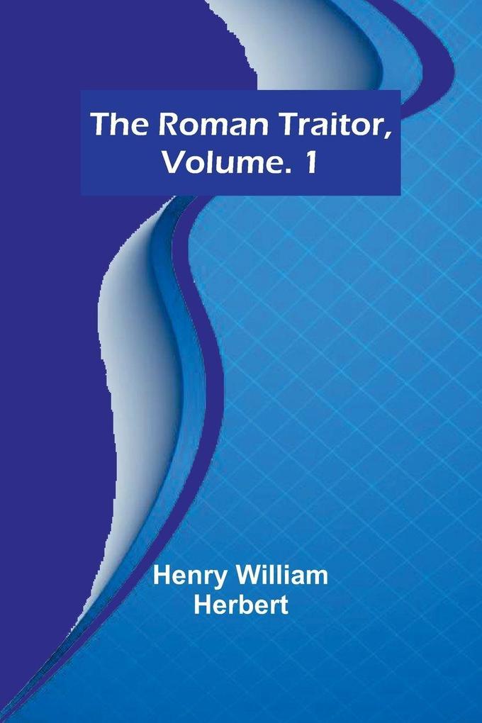 The Roman Traitor Volume. 1