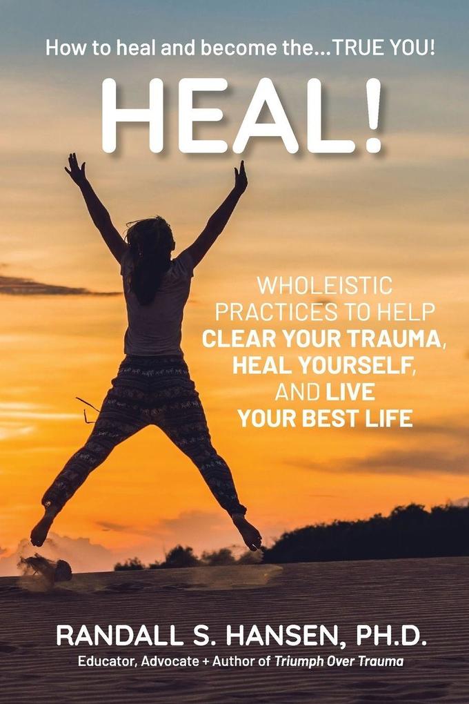 Heal! Wholeistic Practices to Help Clear Your Trauma Heal Yourself and Live Your Best Life