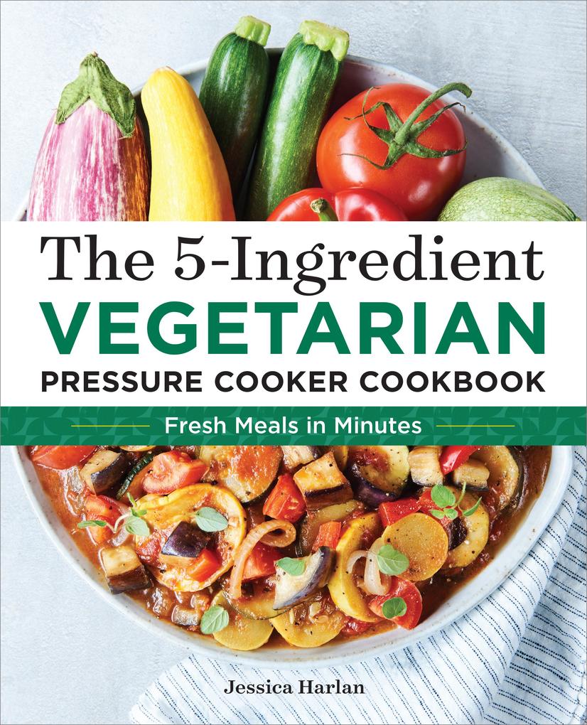 The 5-Ingredient Vegetarian Pressure Cooker Cookbook