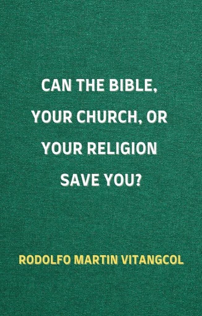 Can the Bible Your Church or Your Religion Save You?