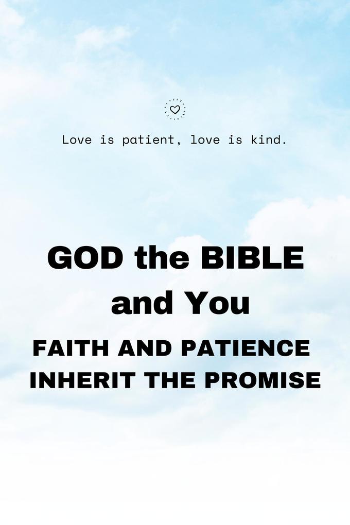 GOD the BIBLE and You: Faith and Patience Inherit the Promises