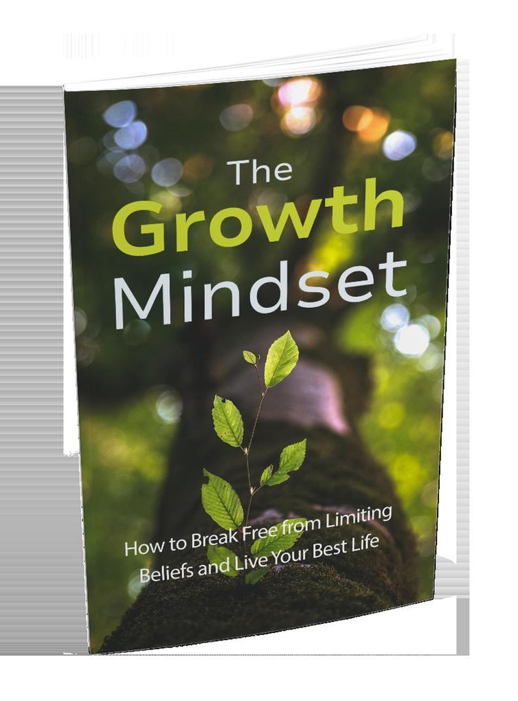 The Growth Mindset: How to Break Free From Limiting Beliefs And Live Your Best Life