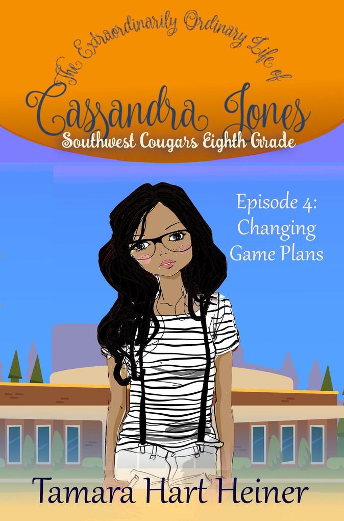 Episode 4: Changing Game Plans: The Extraordinarily Ordinary Life of Cassandra Jones (Southwest Cougars Eighth Grade #4)