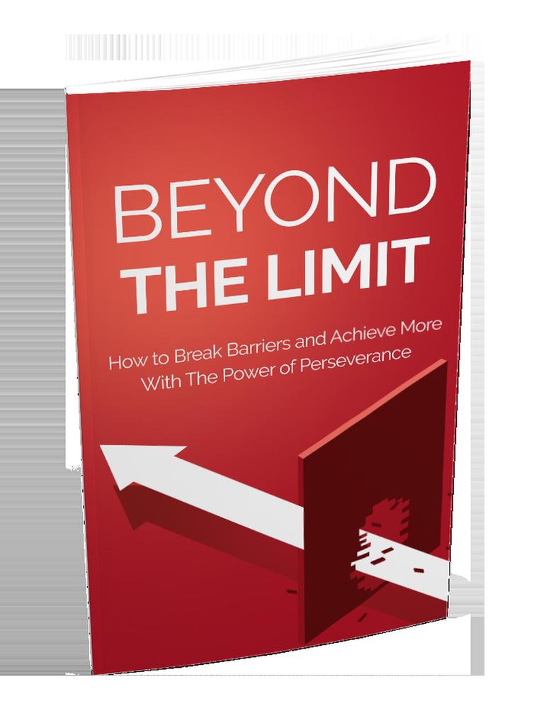 Beyond The Limit: How to Break Barriers And Achieve More With The Power Of Perseverance