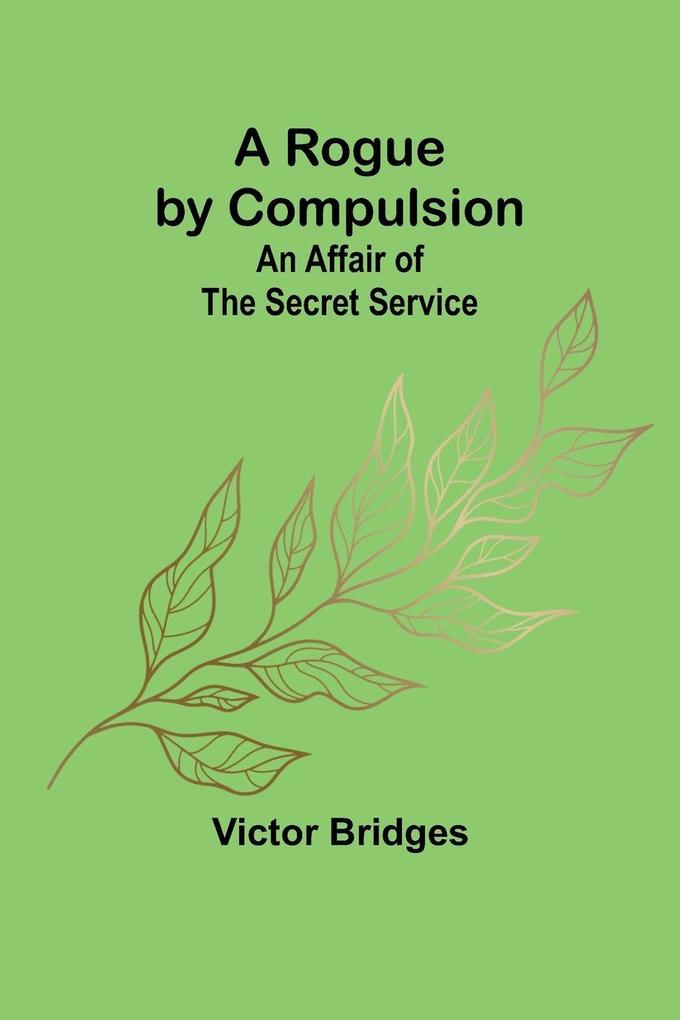A Rogue by Compulsion; An Affair of the Secret Service
