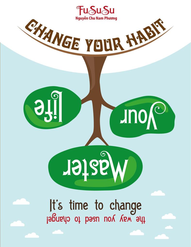Change Your Habit Master Your Life: It‘s Time To Change The Way You Used To Change