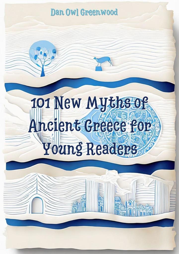 101 New Myths of Ancient Greece for Young Readers (Evening Tales from the Wise Owl)
