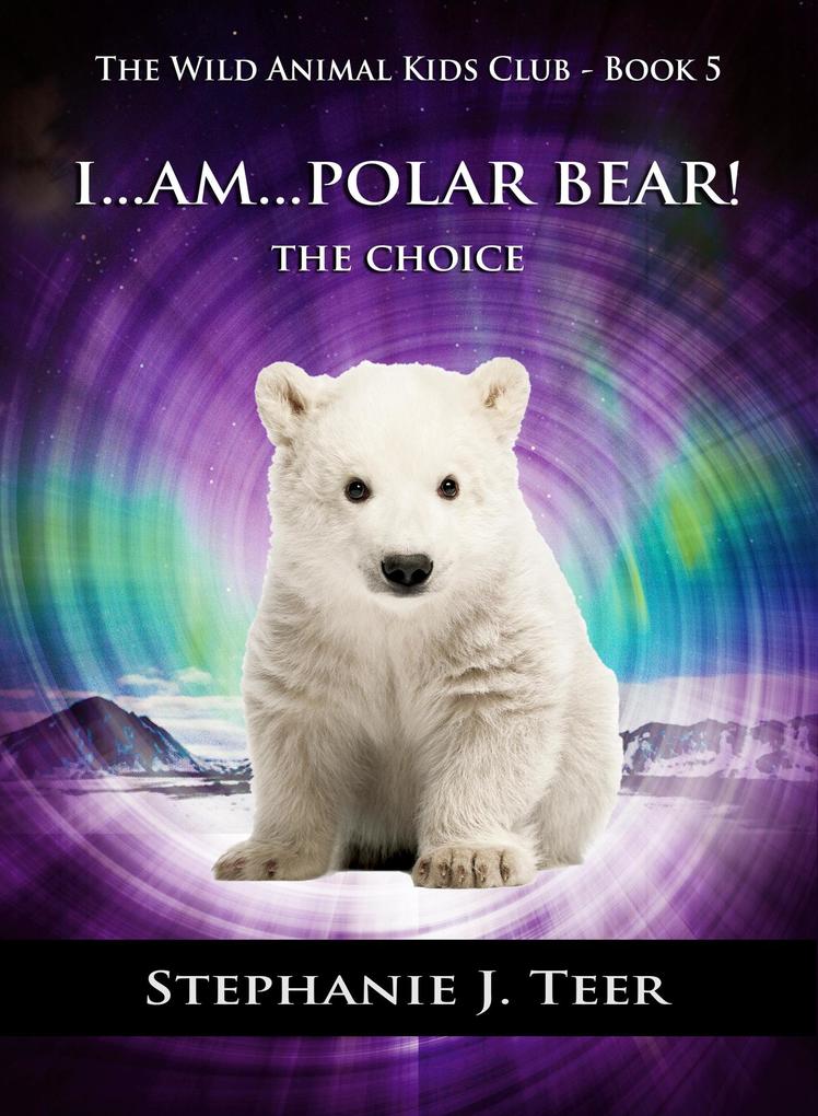I Am Polar Bear! (The Wild Animal Kids Club #5)