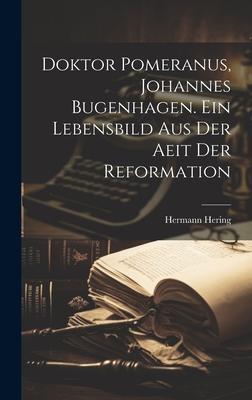 Doktor Pomeranus Johannes Bugenhagen. Ein Lebensbild Aus Der Aeit Der Reformation